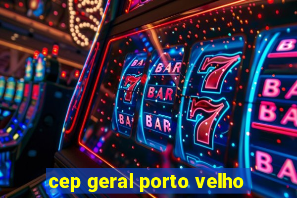 cep geral porto velho